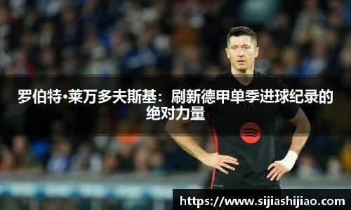 罗伯特·莱万多夫斯基：刷新德甲单季进球纪录的绝对力量
