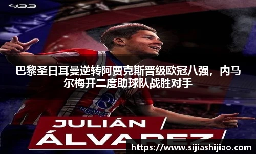巴黎圣日耳曼逆转阿贾克斯晋级欧冠八强，内马尔梅开二度助球队战胜对手