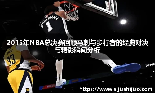 2015年NBA总决赛回顾马刺与步行者的经典对决与精彩瞬间分析