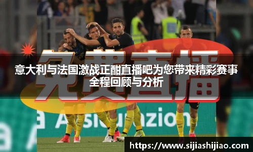 意大利与法国激战正酣直播吧为您带来精彩赛事全程回顾与分析