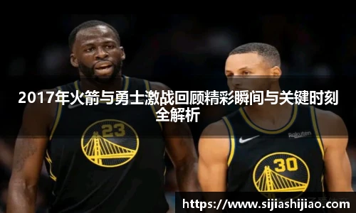 2017年火箭与勇士激战回顾精彩瞬间与关键时刻全解析